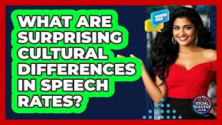 What Are Surprising Cultural Differences In Speech Rates? - Social Success Club