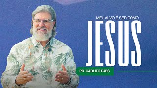 MEU ALVO É SER COMO JESUS - PR CARLITO PAES