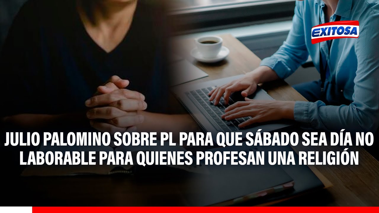 🔴🔵 Julio Palomino sobre PL para que sábado sea día no laborable para quienes profesan una religión
