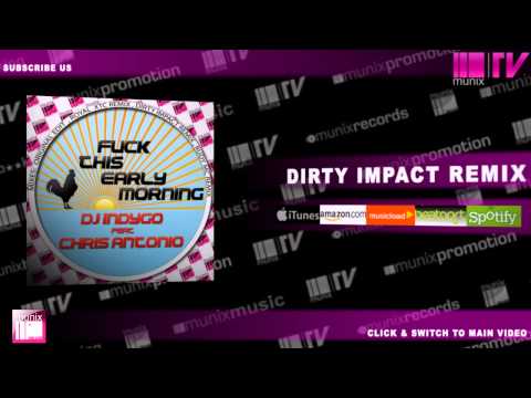 DJ INDYGO feat CHRIS ANTONIO - Fuck This Early Morning (Dirty Impact Remix Edit)