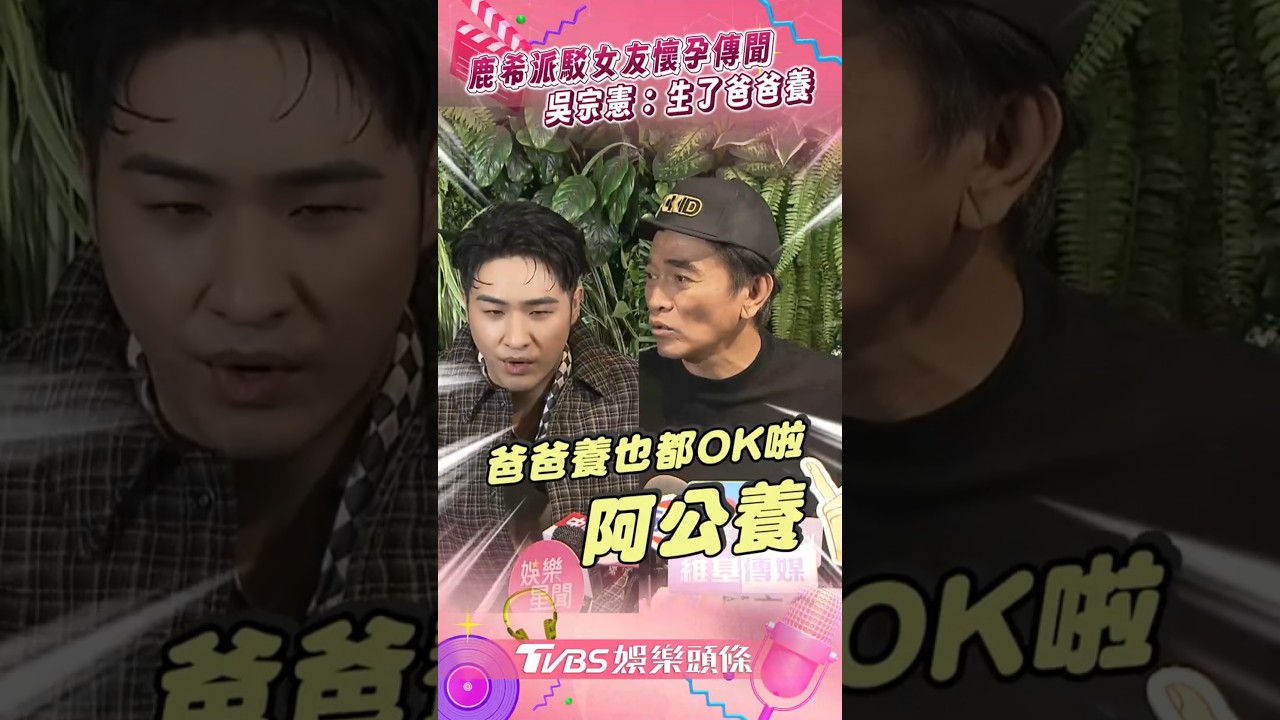 影音/鹿希派駁校花女友懷孕傳聞 吳宗憲揭內幕:生了爸爸養