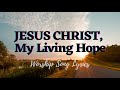 Jesus Christ My Living Hope Life Church Worship