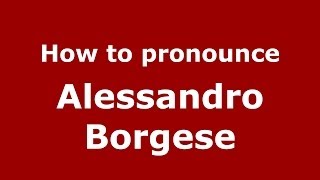How to pronounce Alessandro Borgese