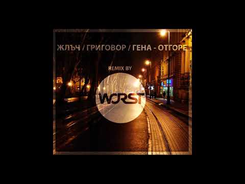 Жлъч / Григовор / Гена - Отгоре (Remix by WORST)
