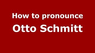 How to pronounce Otto Schmitt