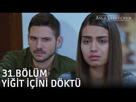Yiğit içini döktü | Asla Vazgeçmem 31.Bölüm