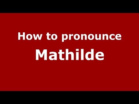 How to Pronounce Mathilde - PronounceNames.com