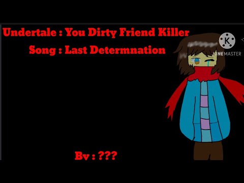 Undertale : You Dirty Friend Killer | Revenge Frisk : Last Determination (Not sure who made it )