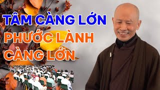 TÂM CÀNG RỘNG THÌ PHƯỚC LÀNH CÀNG LỚN | HÒA THƯỢNG THÍCH PHƯỚC TỊNH