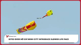 Kites over Hồ Chí Minh City introduce slower life pace | Vietnam Today