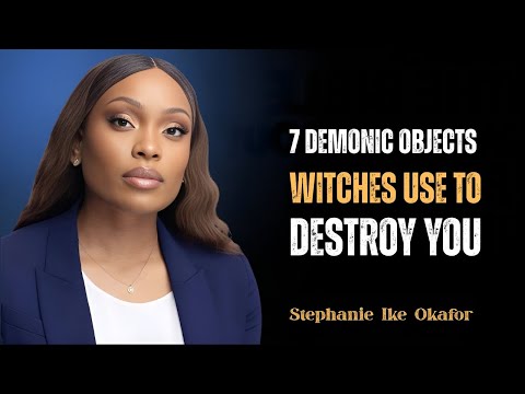 7 Demonic Objects Witches Use To Destroy You | Stephanie Ike Okafor