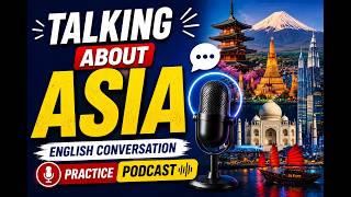 Talking About Asia | English Conversation Practice Podcast