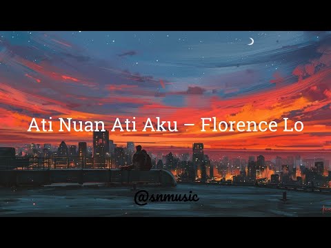 Ati Nuan Ati Aku – Florence Lo (Lyrics)