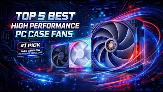 🔥 Top 5 Best High Performance PC Case Fans in 2026 | Ultimate Cooling & Airflow