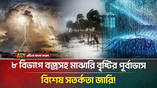 ৮ বিভাগে বজ্রসহ মাঝারি বৃষ্টির পূর্বাভাস, সতর্কতা জারি! | Rain | Weath