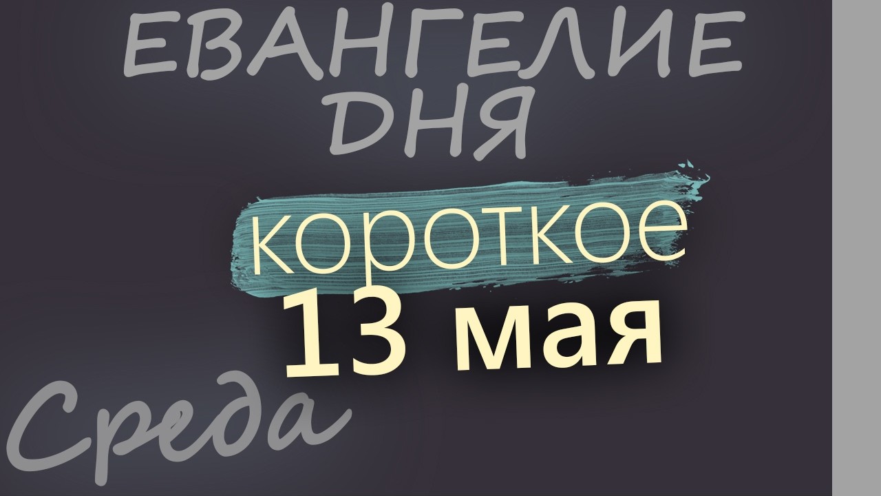 13 мая Среда Евангелие дня 2026 короткое!