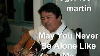 roger lee martin   ==May You Never Be Alone Like Me