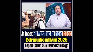 At least 50 Muslims in India killed Extrajudicially in 2025 | Report:  South Asi