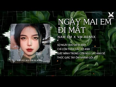 Ngày Mai Em Đi Mất Remix - Nam Em x Vm Remix 🎼 Sợ Ngày Mai Em Đi Mất || Nhạc Remix Hot TikTok