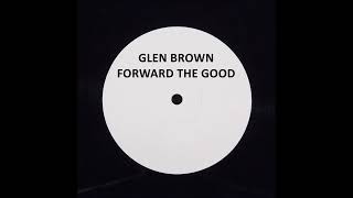 GLEN BROWN - FORWARD THE GOOD