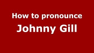 How to pronounce Johnny Gill