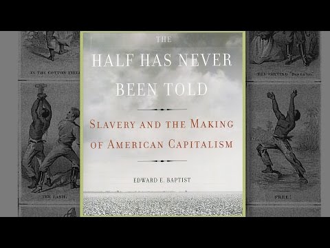 Edward Baptist: The Half Has Never Been Told: Slavery and the Making of American Capitalism