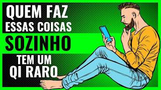 5 Coisas que Você Faz SOZINHO se Tiver uma Inteligência Fora da Curva