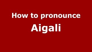 How to pronounce Aigali