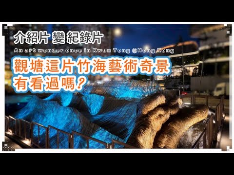 [要用4K睇] 香港極高水平裝置藝術▪︎觀塘只出現了一瞬間的竹海藝術奇景🌊Hong Kong Art Wonder - Bamboo Installation Art was in Kwun Tong