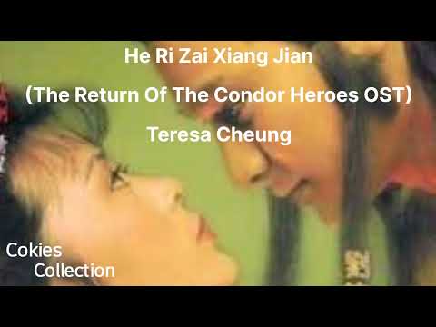 He Ri Zai Xiang Jian - Teresa Cheung (The Return Of The Condor Heroes OST)