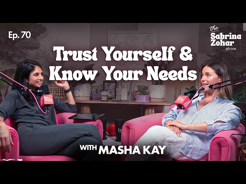 Trust Yourself, Own Your Triggers, and Get What You Need ft. Masha Kay | Sabrina Zohar