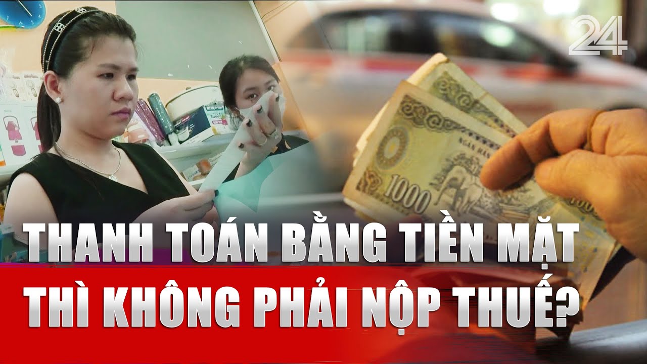 Thanh toán bằng tiền mặt thì không phải nộp thuế?