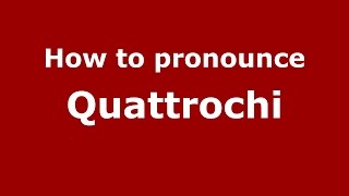 How to pronounce Quattrochi
