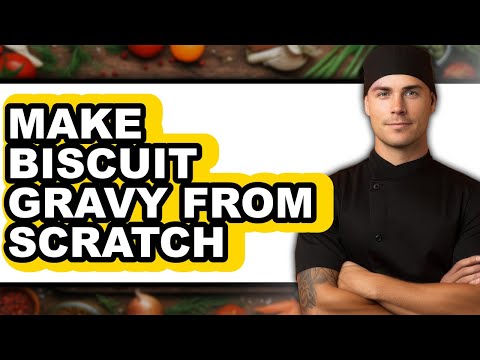 How To Make Biscuit Gravy From Scratch - Full Guide