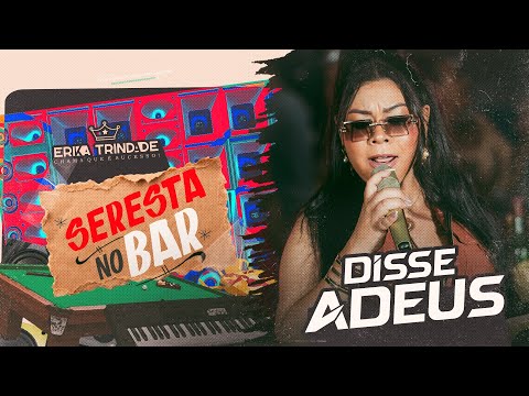 ERIKA TRINDADE | DISSE ADEUS - SERESTA NO BAR