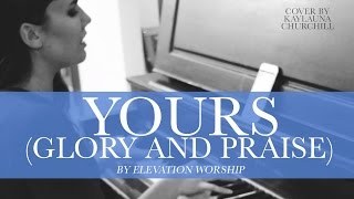 Yours (Glory and Praise) - Elevation Worship (Cover by Kaylauna Churchill)