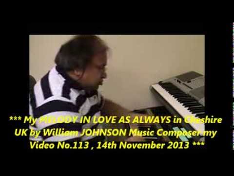 MY MELODY IN LOVE AS ALWAYS in Cheshire UK by William JOHNSON Music Composer my Video No 113 , 14th