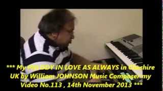 MY MELODY IN LOVE AS ALWAYS in Cheshire UK by William JOHNSON Music Composer my Video No 113 , 14th
