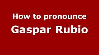 How to pronounce Gaspar Rubio