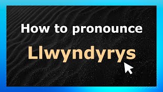How to pronounce Llwyndyrys