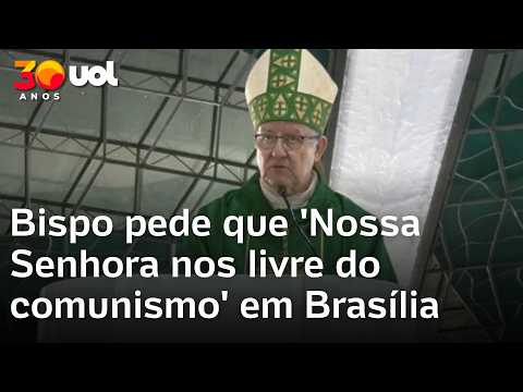 Bispo pede que 'Nossa Senhora nos livre do comunismo' em Brasília