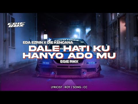 DJ DALE HATI KU HANYO ADO MU - EDA EZRIN X DIE KENCANA ( EGIE RMX )