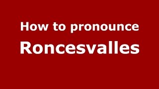 How to pronounce Roncesvalles