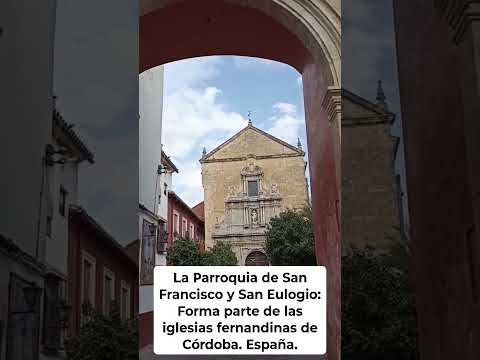 PARROQUIA DE SAN FRANCISCO Y SAN EULOGIO: FORMA PARTE DE LAS IGLESIAS FERNANDINAS EN CÓRDOBA. Esp.