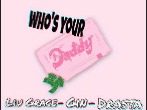 [ Who's your Daddy? ] Liu Grace ft Gin ft Drasta