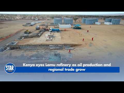 Kenya eyes Lamu refinery as oil production and regional trade grow