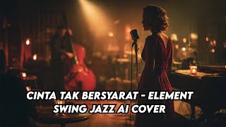 Download lagu Cinta Tak Bersyarat – Element (AI Swing Jazz Version) mp3