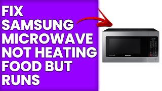 How to Fix Samsung Microwave Not Heating Food but Runs