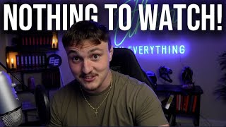 THERE'S NOTHING TO WATCH!