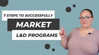 7 Steps to Successfully Market Your Learning & Development Program